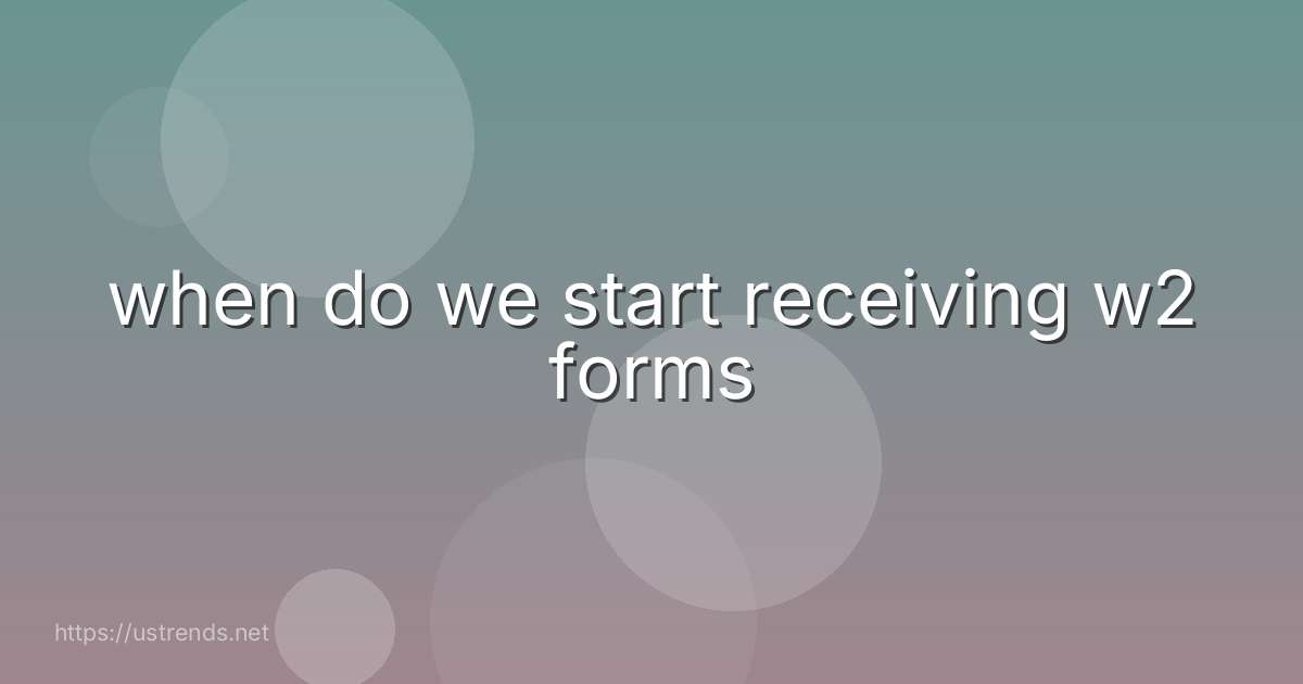 when do we start receiving w2 forms
