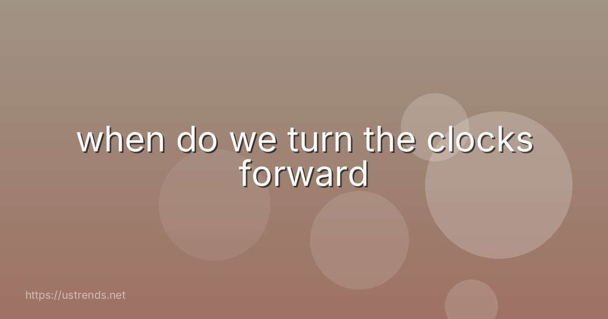 when do we turn the clocks forward