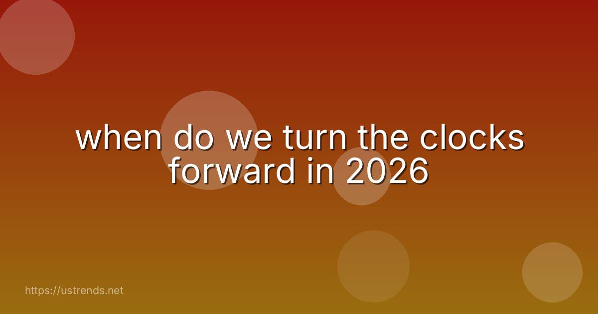 when do we turn the clocks forward in 2026