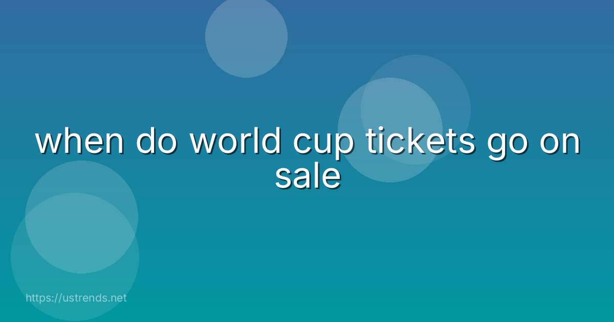 when do world cup tickets go on sale