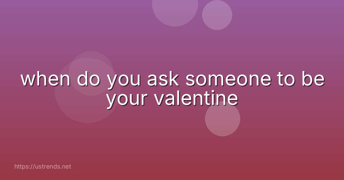 when do you ask someone to be your valentine