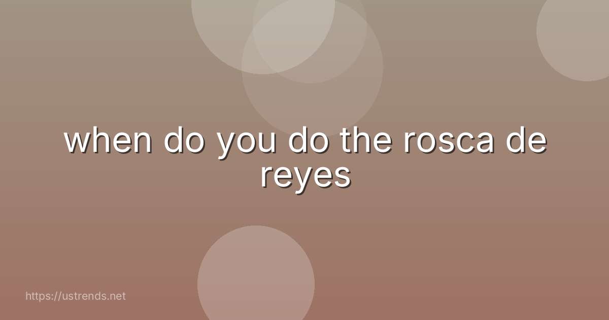 when do you do the rosca de reyes