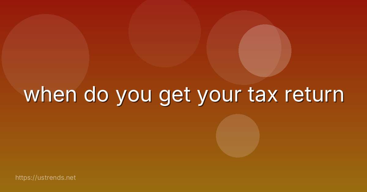 when do you get your tax return