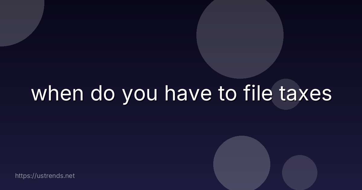 when do you have to file taxes