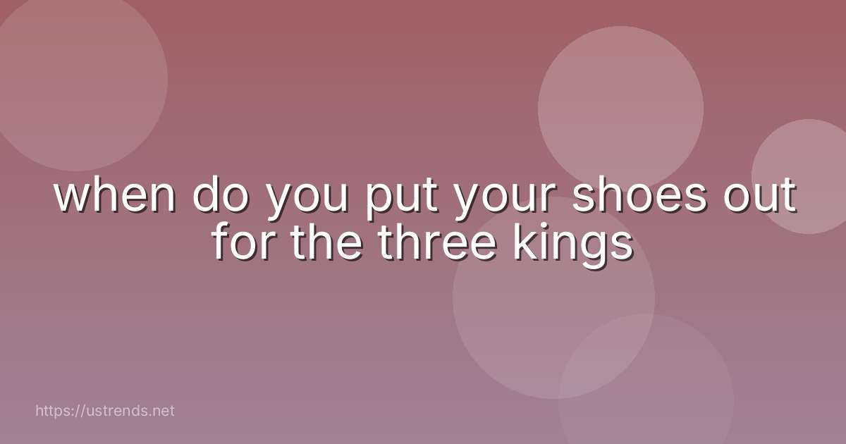 when do you put your shoes out for the three kings