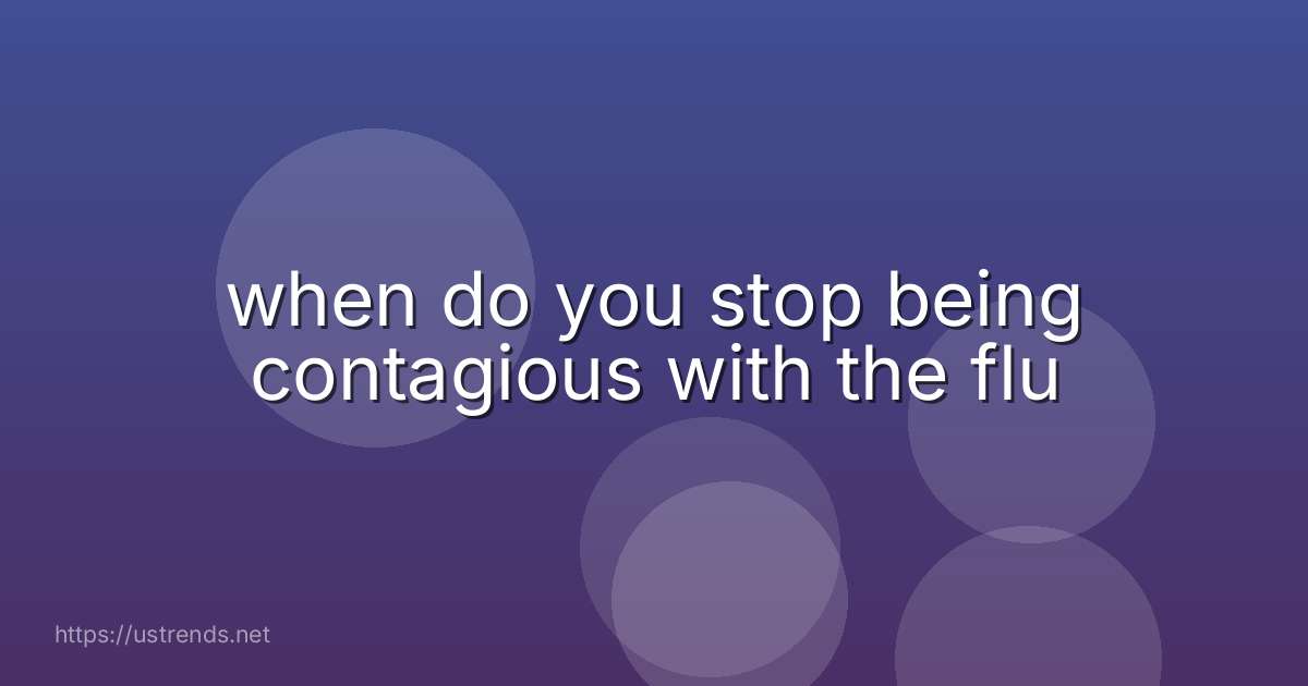 when do you stop being contagious with the flu