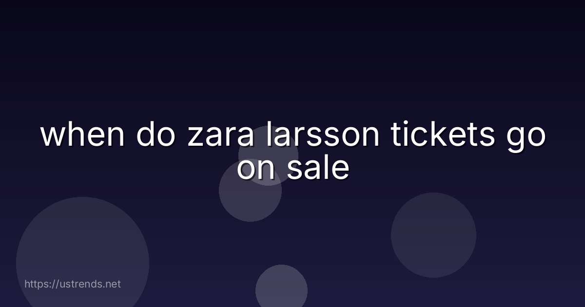 when do zara larsson tickets go on sale