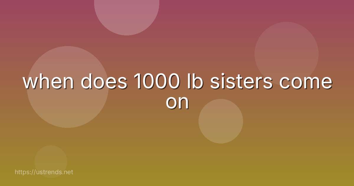 when does 1000 lb sisters come on