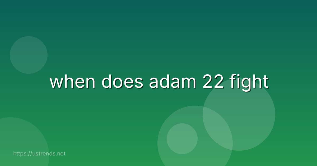 when does adam 22 fight
