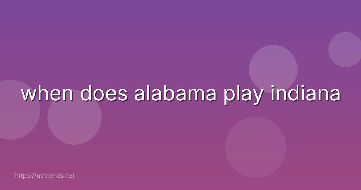 when does alabama play indiana