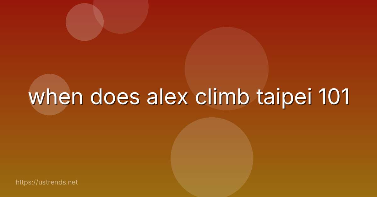 when does alex climb taipei 101