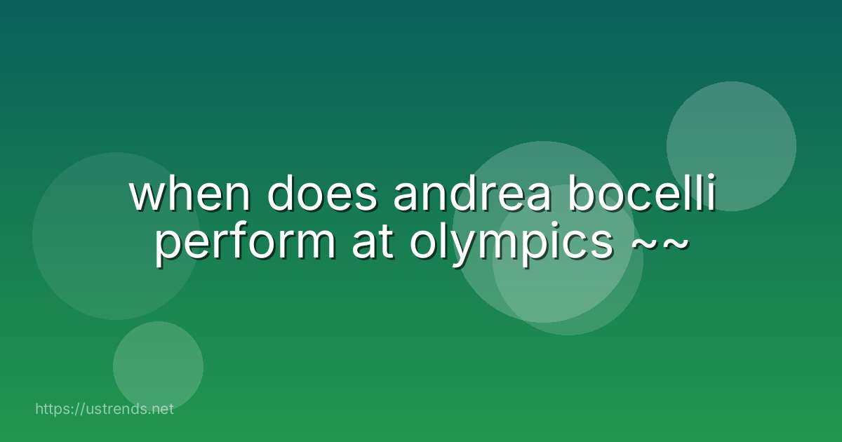 when does andrea bocelli perform at olympics ~~