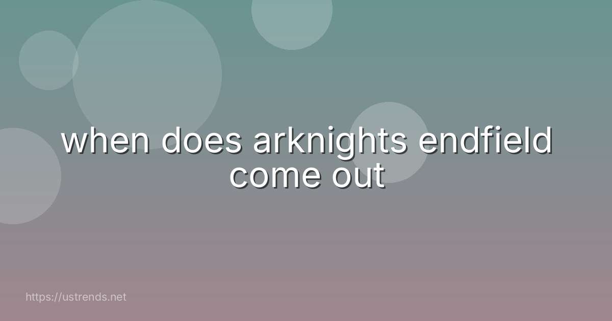 when does arknights endfield come out