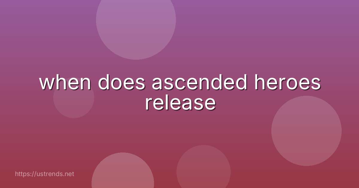 when does ascended heroes release