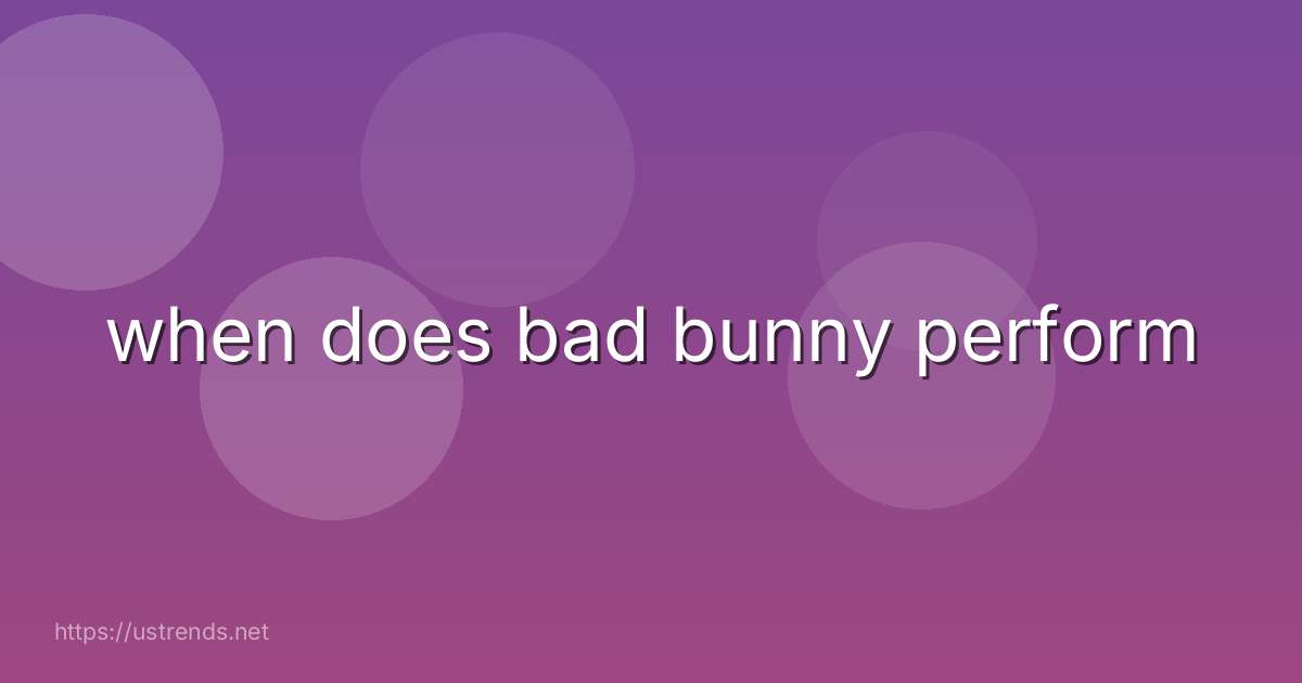 when does bad bunny perform