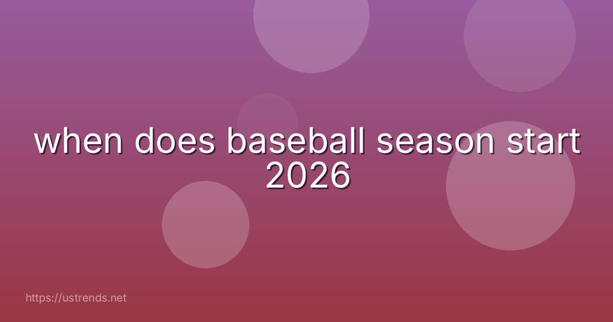 when does baseball season start 2026
