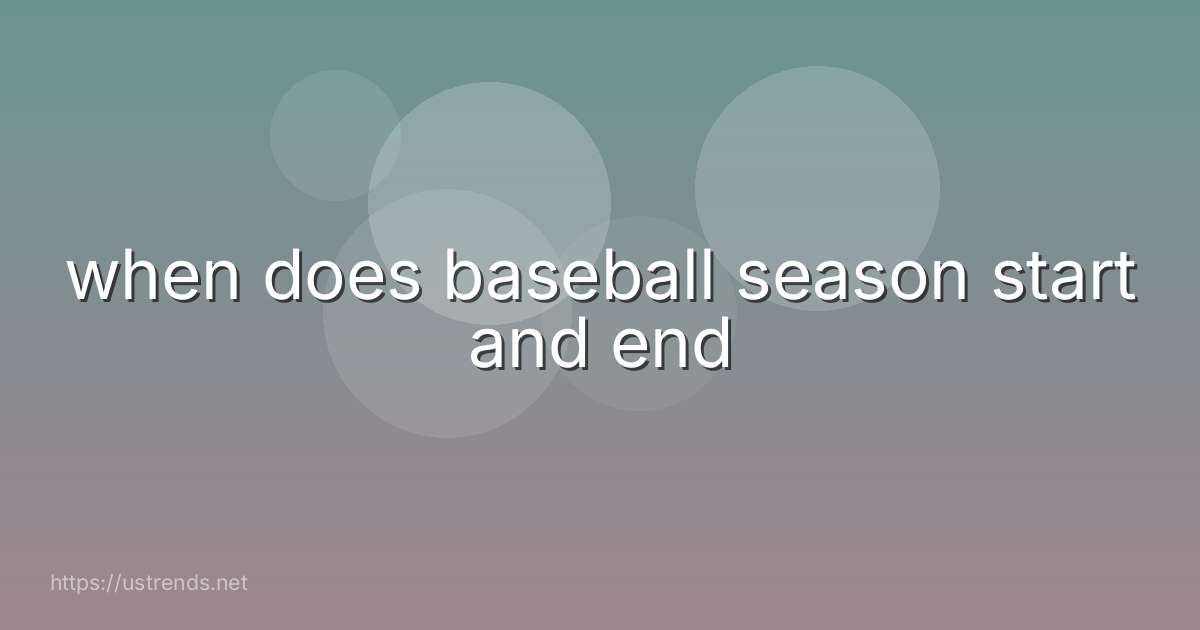 when does baseball season start and end