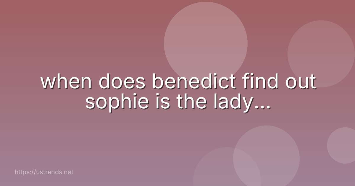 when does benedict find out sophie is the lady...