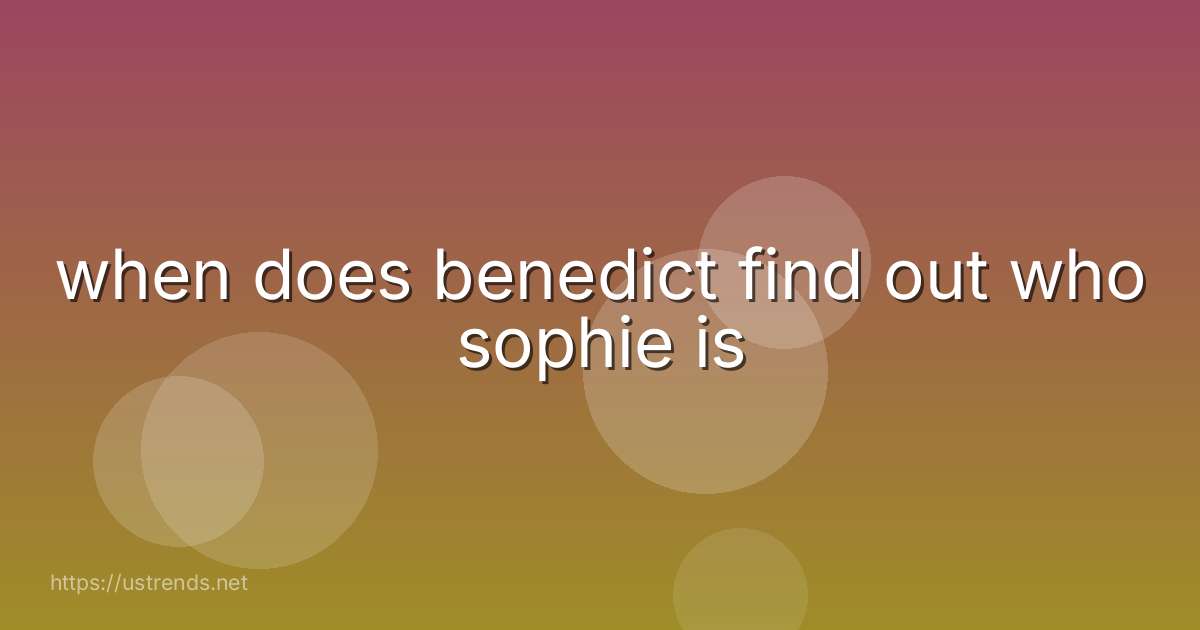 when does benedict find out who sophie is