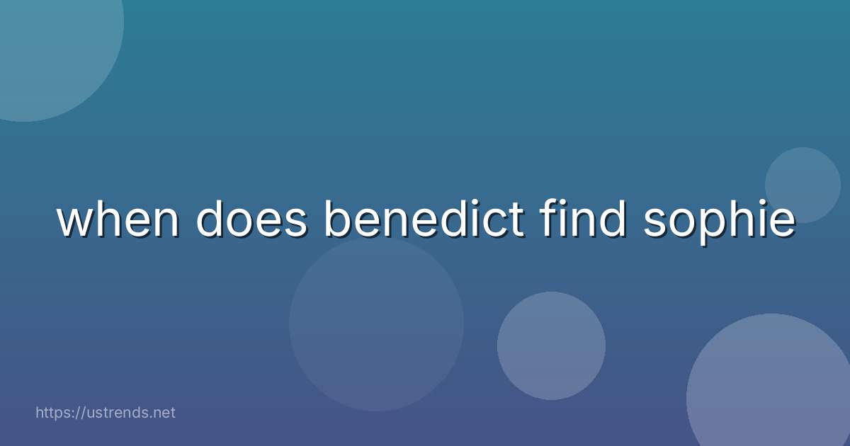 when does benedict find sophie