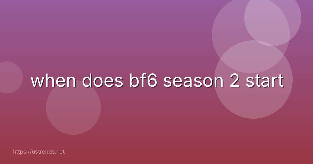 when does bf6 season 2 start