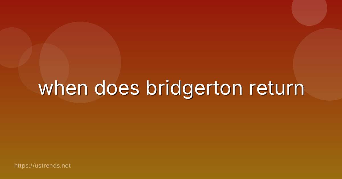 when does bridgerton return