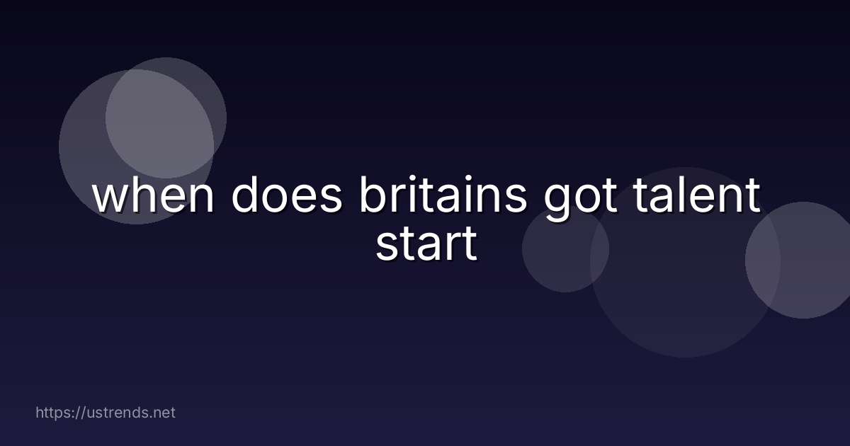 when does britains got talent start