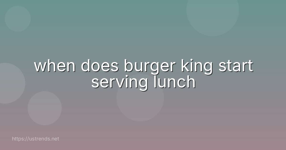 when does burger king start serving lunch
