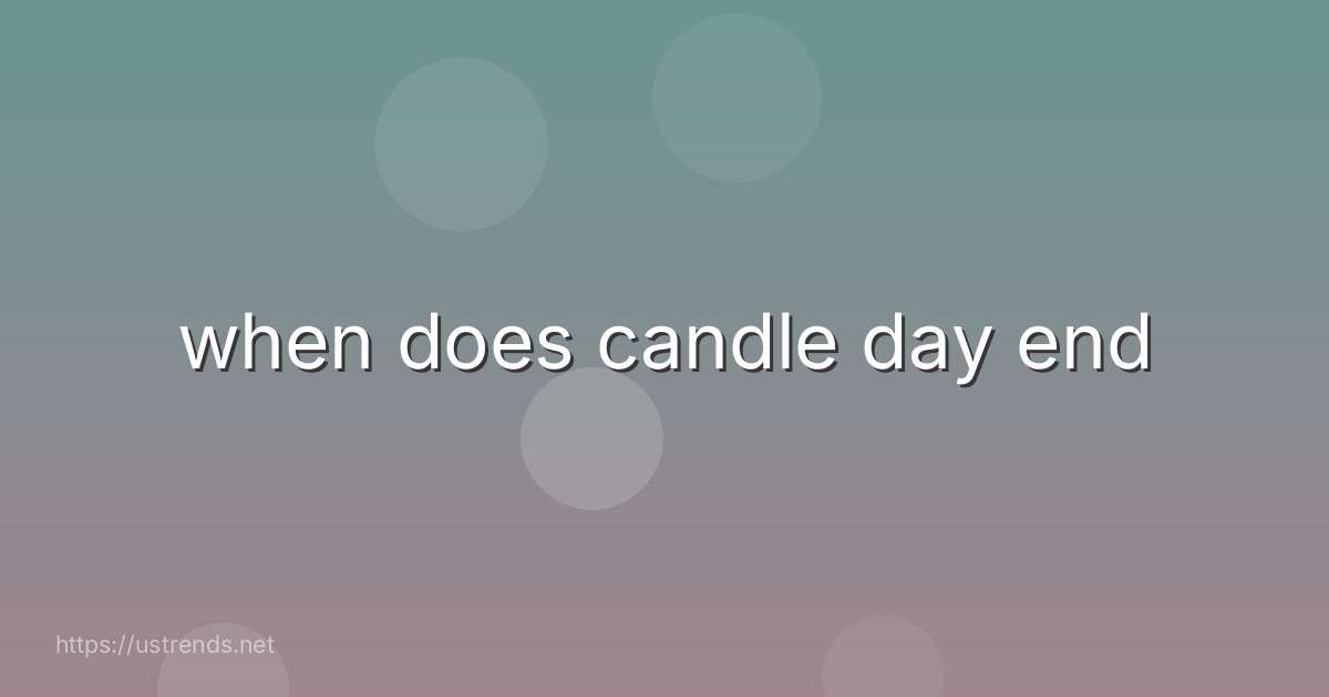 when does candle day end