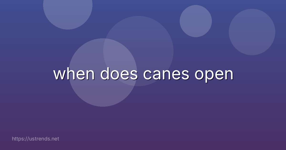 when does canes open