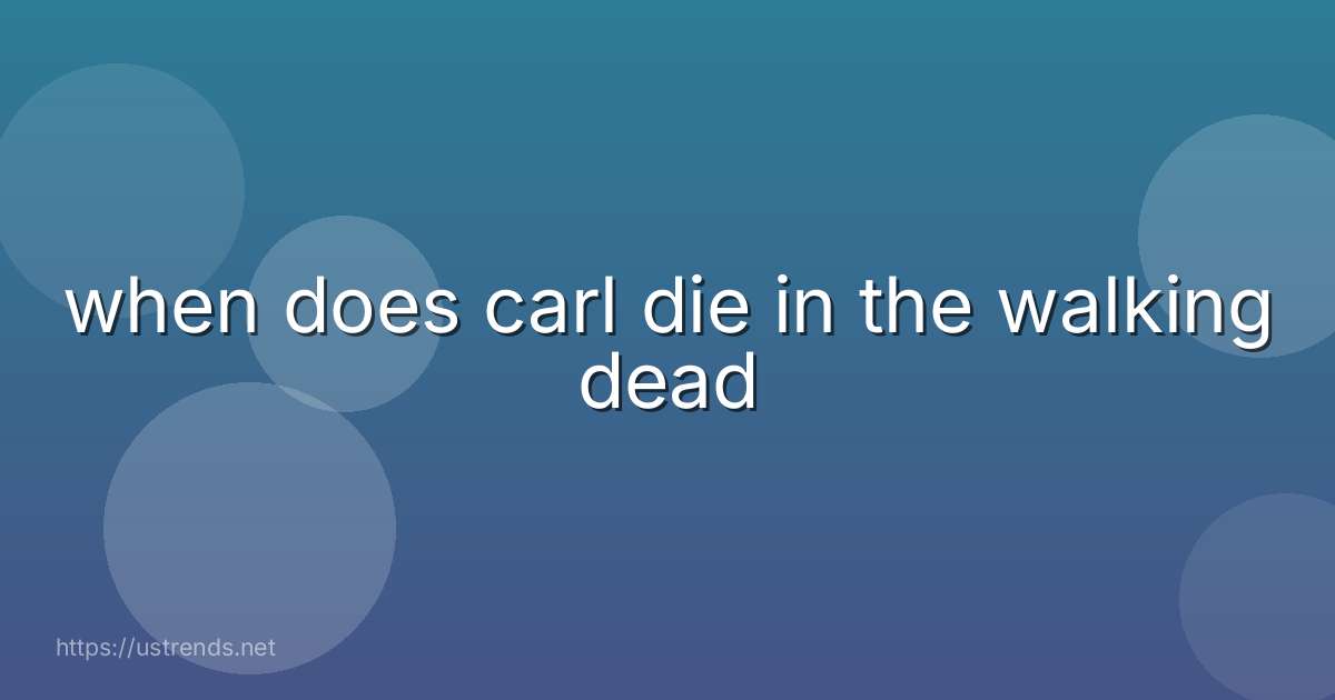 when does carl die in the walking dead