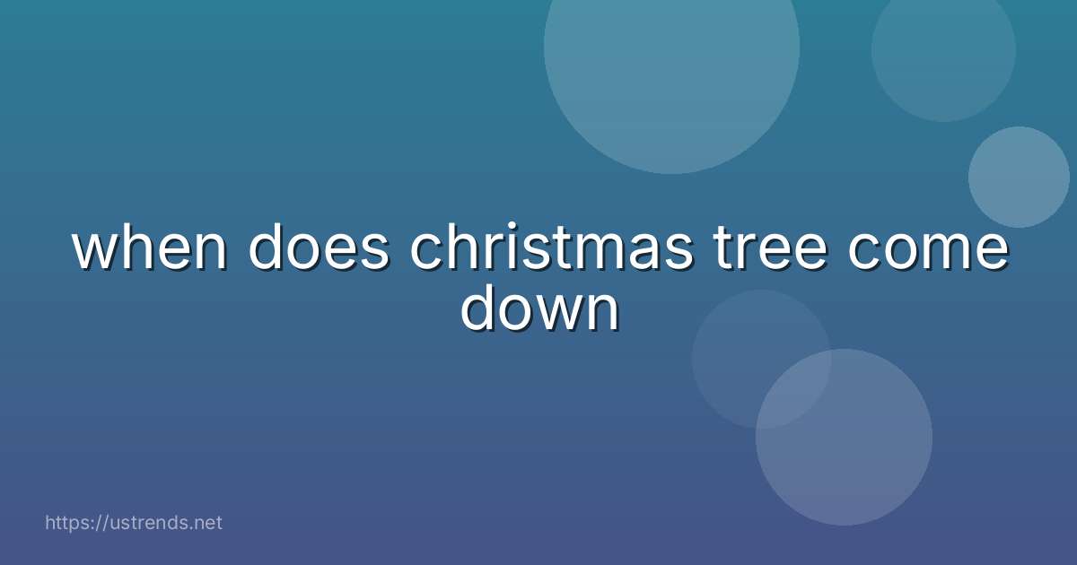 when does christmas tree come down