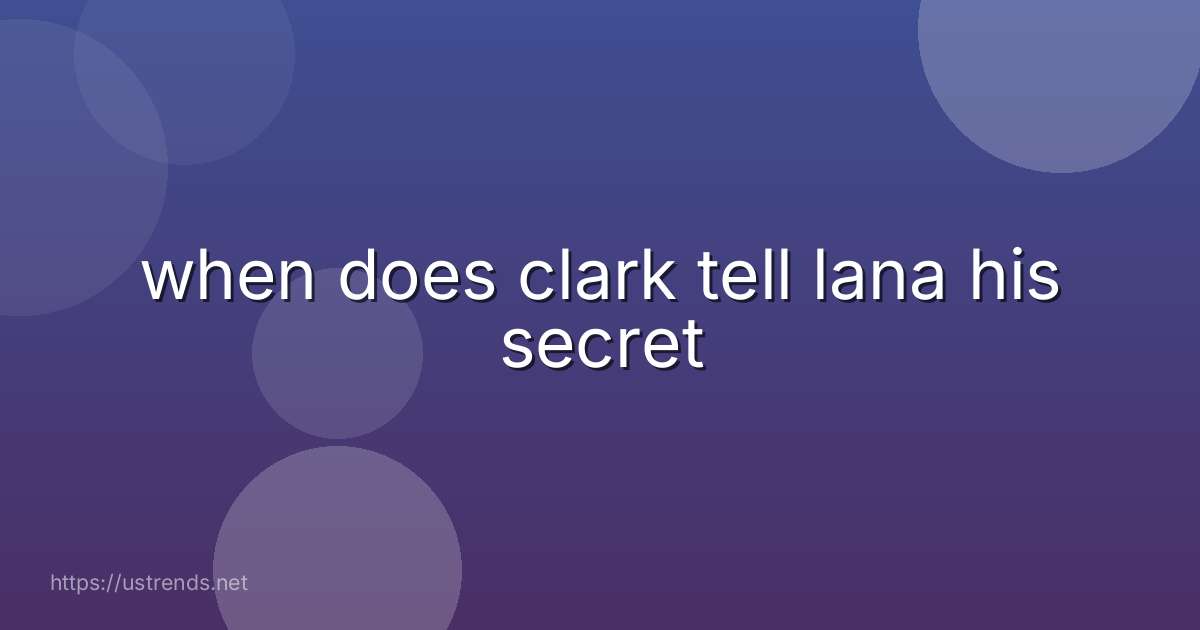 when does clark tell lana his secret