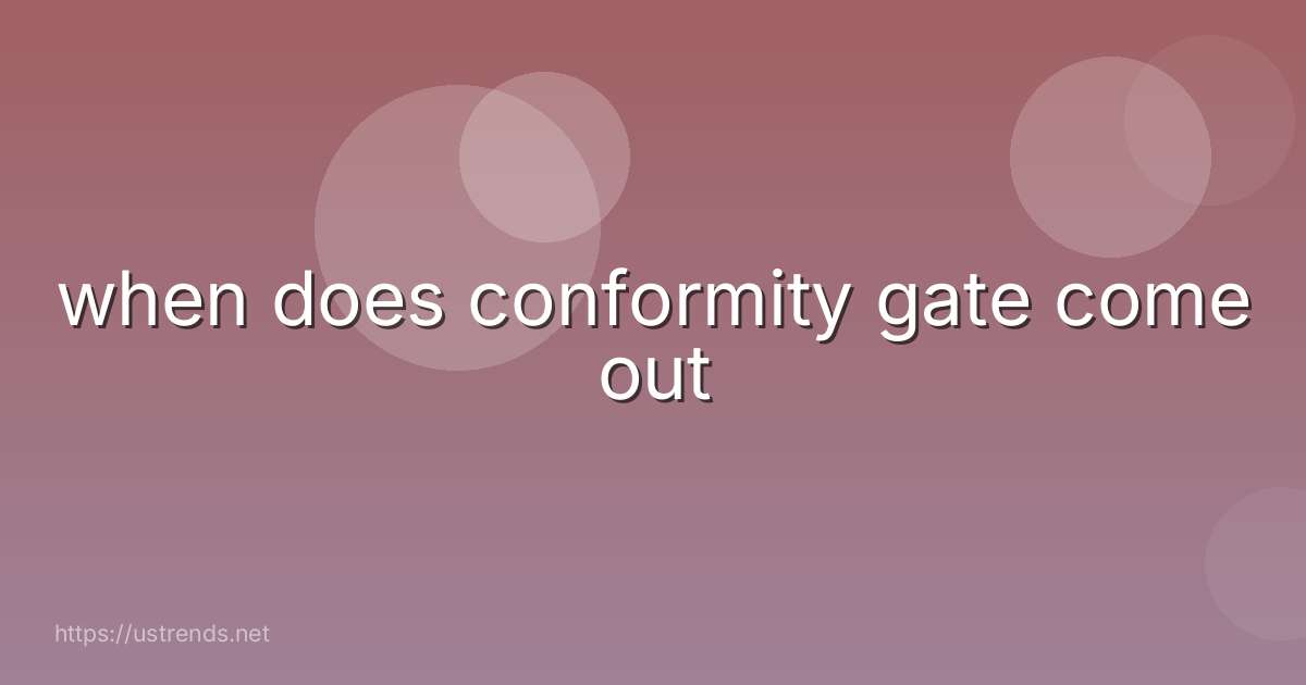 when does conformity gate come out