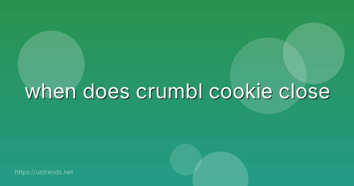when does crumbl cookie close