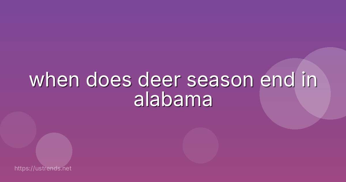 when does deer season end in alabama