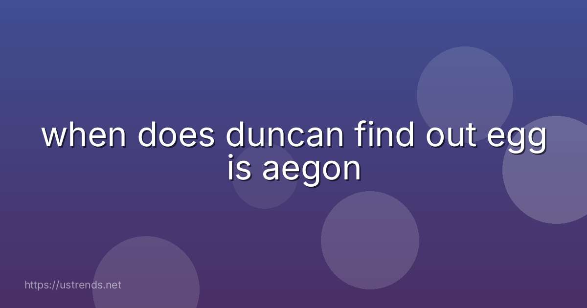 when does duncan find out egg is aegon
