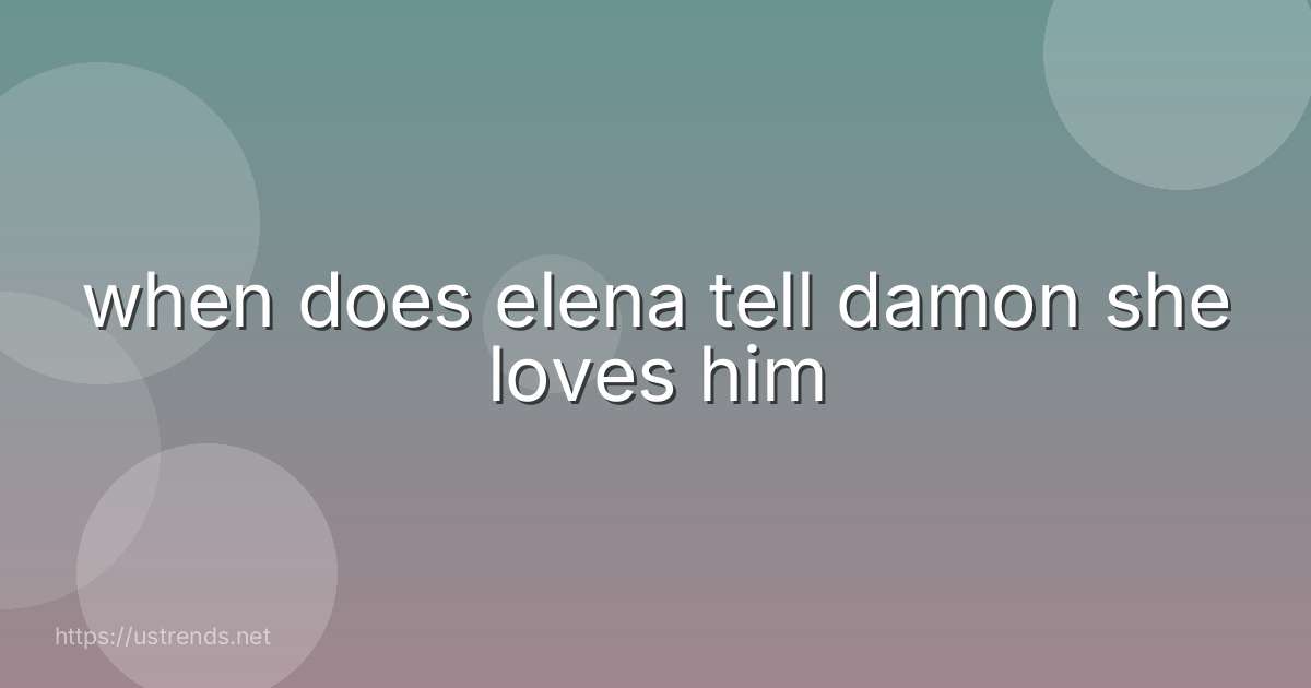 when does elena tell damon she loves him