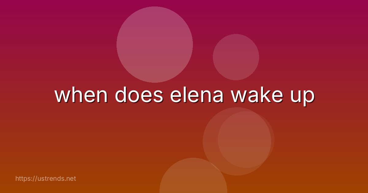 when does elena wake up