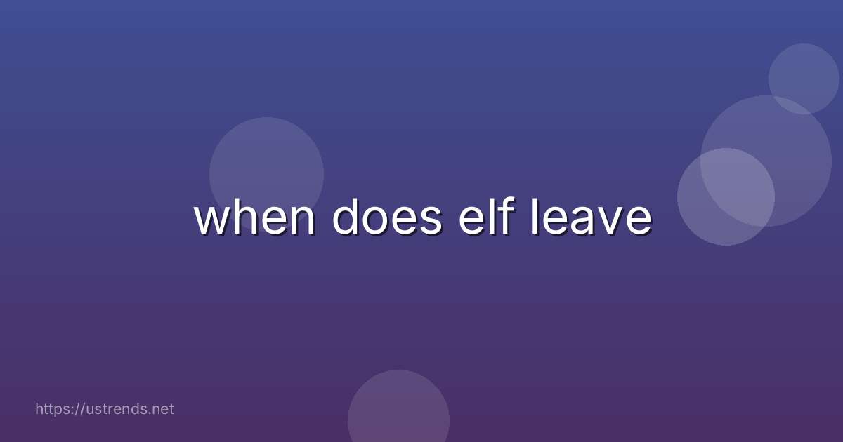 when does elf leave