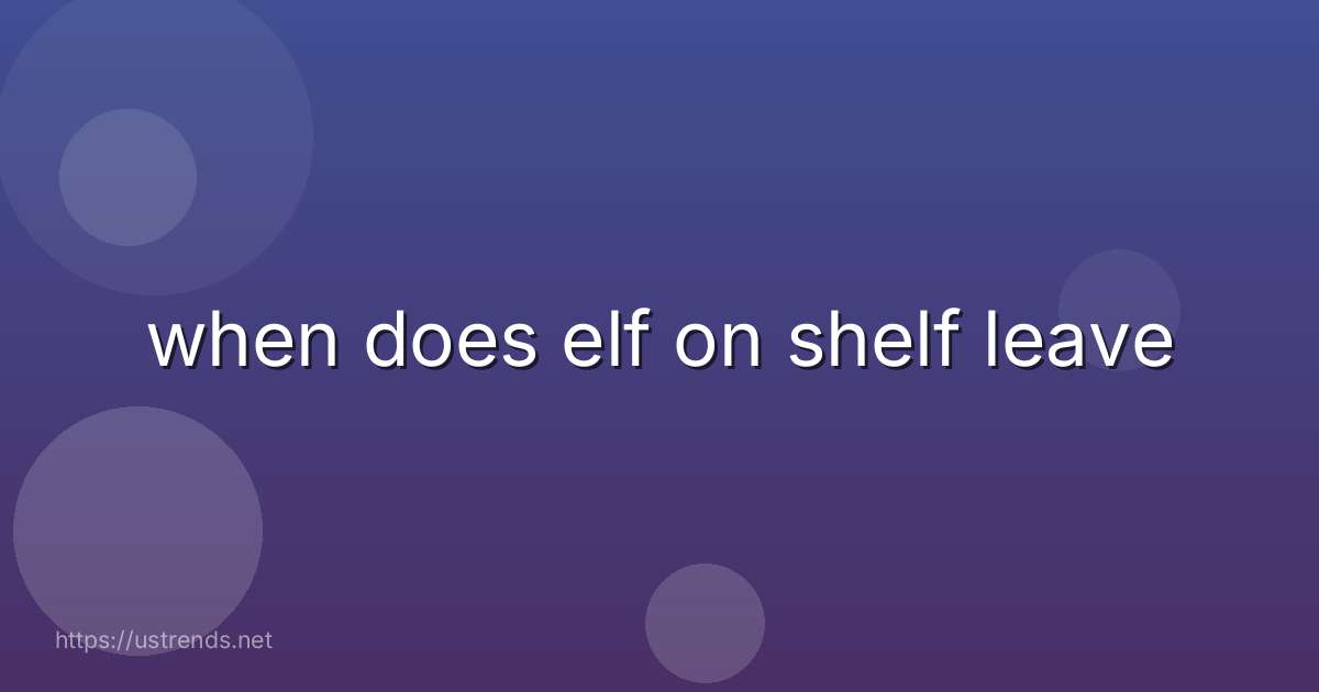 when does elf on shelf leave