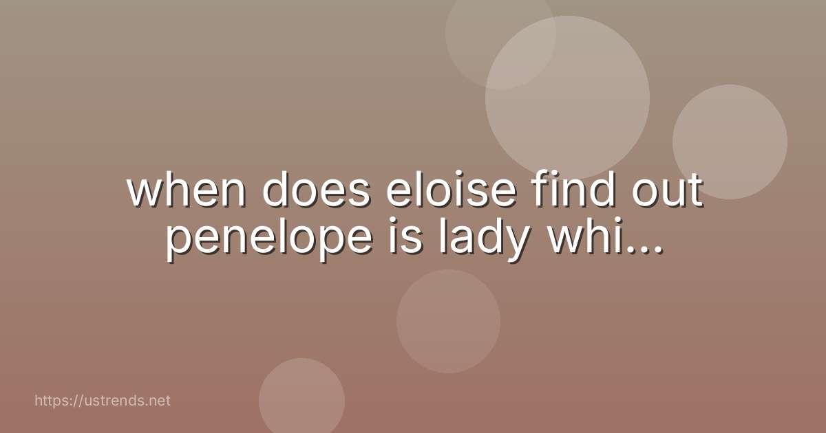 when does eloise find out penelope is lady whi...
