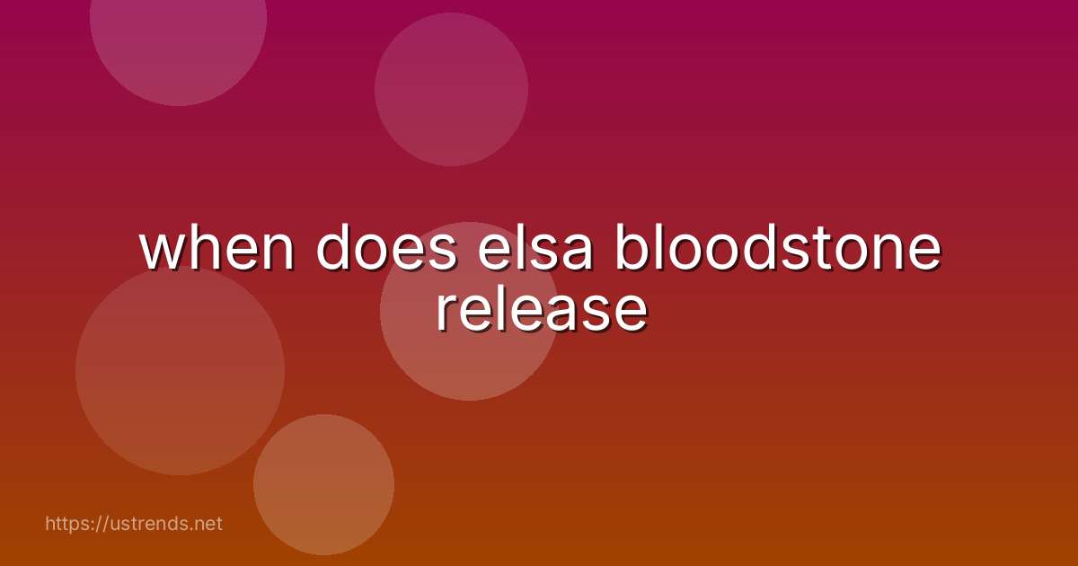 when does elsa bloodstone release