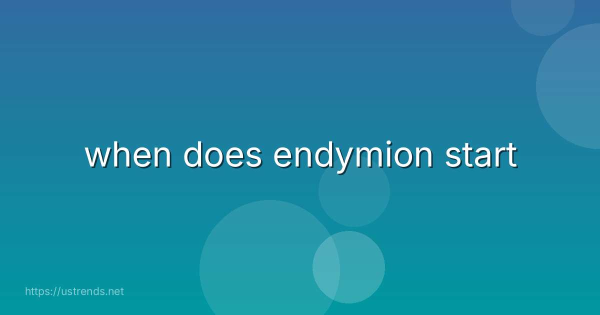 when does endymion start