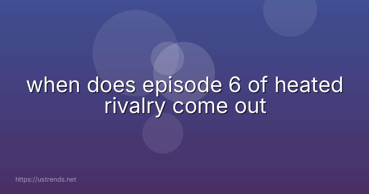 when does episode 6 of heated rivalry come out