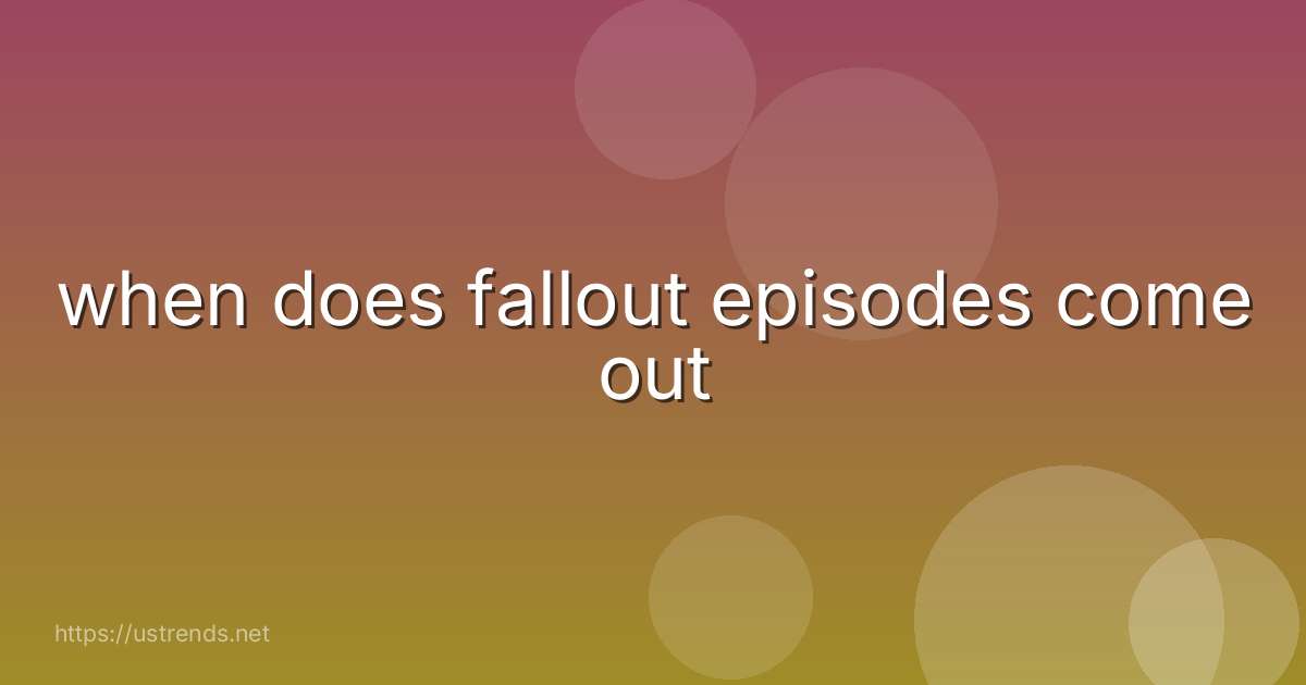 when does fallout episodes come out