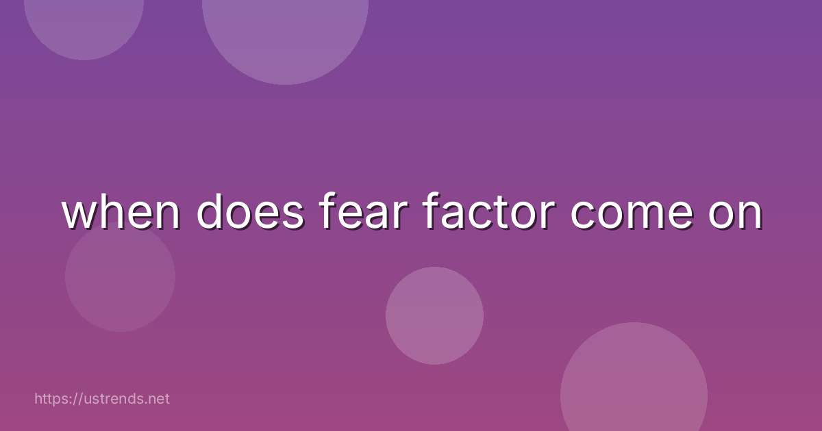 when does fear factor come on