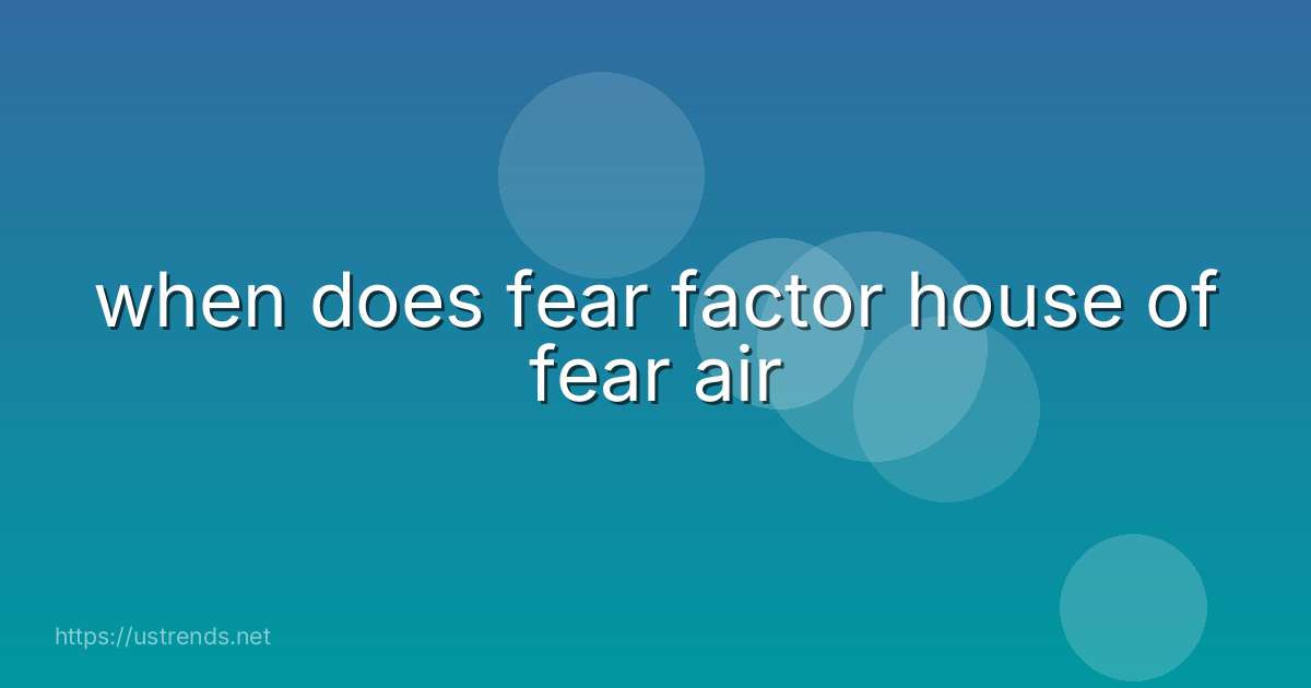 when does fear factor house of fear air
