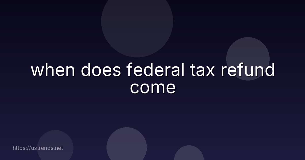 when does federal tax refund come