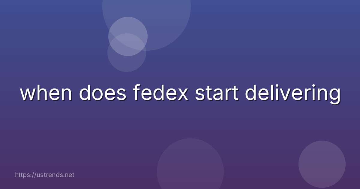 when does fedex start delivering